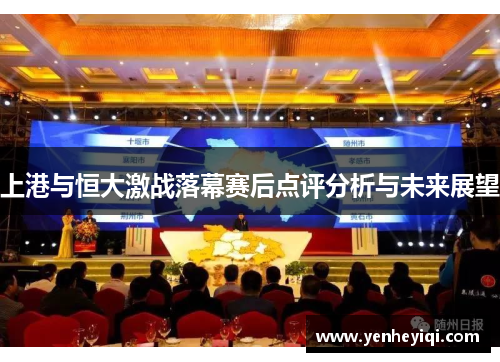 上港与恒大激战落幕赛后点评分析与未来展望