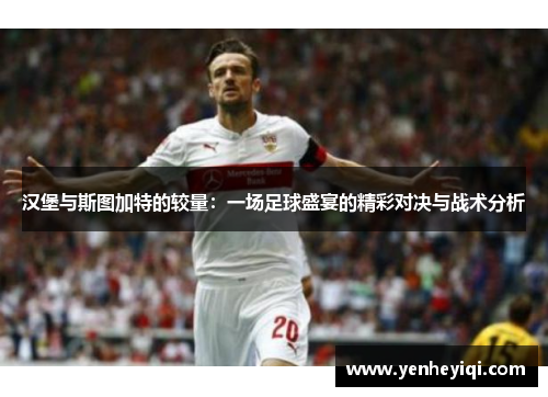 汉堡与斯图加特的较量：一场足球盛宴的精彩对决与战术分析