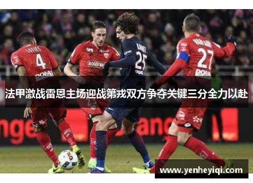 法甲激战雷恩主场迎战第戎双方争夺关键三分全力以赴