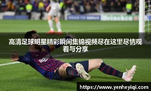 高清足球明星精彩瞬间集锦视频尽在这里尽情观看与分享