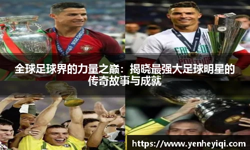 全球足球界的力量之巅：揭晓最强大足球明星的传奇故事与成就